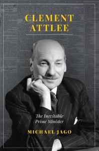 Clement Attlee The Inevitable Prime Minister