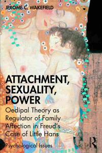 Attachment, Sexuality, Power Oedipal Theory as Regulator of Family Affection in Freud's Case of Little Hans