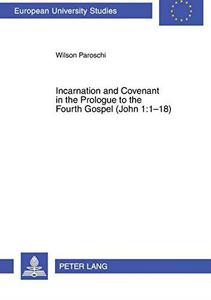 Incarnation and Covenant in the Prologue to the Fourth Gospel (John 11-18) (Europäische Hochschulschriften  European Universi