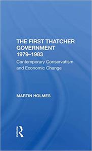 The First Thatcher Government, 19791983 Contemporary Conservatism And Economic Change