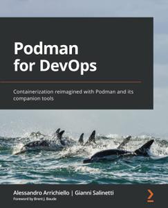 Podman for DevOps Containerization Reimagined with Podman and Its Companion Tools [Repost]