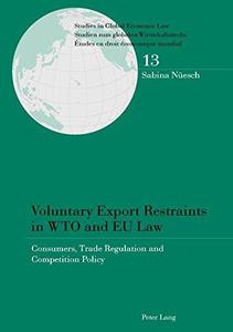 Voluntary Export Restraints in WTO and EU Law Consumers, Trade Regulation and Competition Policy (Studies in Global Economic L