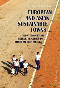 European and Asian Sustainable Towns New Towns and Satellite Cities in their Metropolises