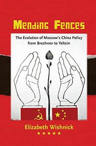 Mending Fences The Evolution of Moscow’s China Policy from Brezhnev to Yeltsin