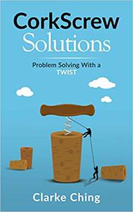 CorkScrew Solutions How Great Leaders Solve (Seemingly) Impossible Problems