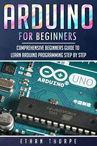 Arduino for Beginners Comprehensive Beginners Guide to Learn Arduino Programming Step by Step