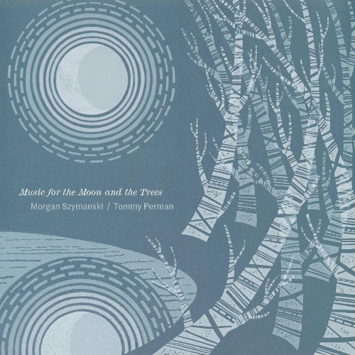 Morgan Szymanski and Tommy Perman - Music for the Moon and the Trees (2022)