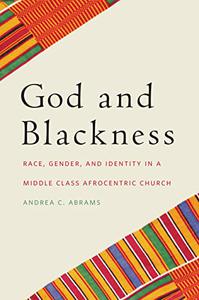 God and Blackness Race, Gender, and Identity in a Middle Class Afrocentric Church