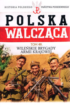 Wilenskie brygady Armii Krajowej (Historia Polskiego Panstwa Podziemnego. Polska Walczaca. Tom 49)
