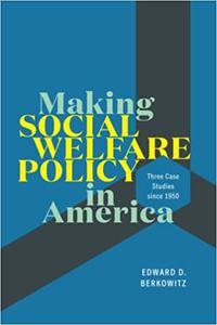 Making Social Welfare Policy in America Three Case Studies since 1950