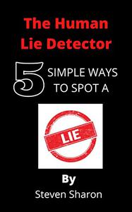 The Human Lie Detector 5 Simple Ways to Spot a Lie