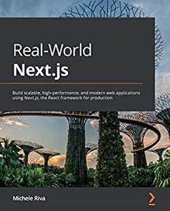 Real-World Next.js Build scalable, high-performance, and modern web applications using Next.js, the React framework