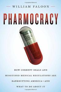 Life Extension Foundation - Pharmocracy How Corrupt Deals and Misguided Medical Regulations Are Bankrupting America--and What