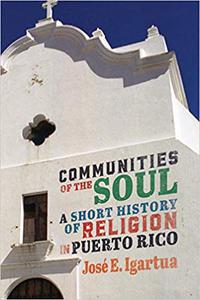 Communities of the Soul A Short History of Religion in Puerto Rico