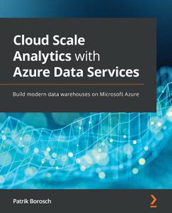 Cloud Scale Analytics with Azure Data Services Build modern data warehouses on Microsoft Azure [Repost]