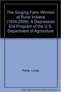 The Singing Farm Women of Rural Indiana 1934-2009 A Depression Era Program of the U. S. Department of Agriculture