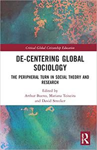 De-Centering Global Sociology The Peripheral Turn in Social Theory and Research