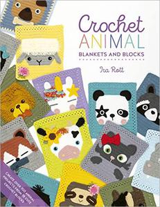 Crochet Animal Blankets and Blocks Create over 100 animal projects from 18 cute crochet blocks