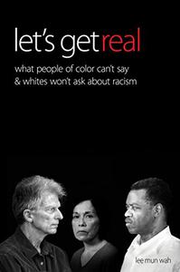 Let's Get Real What People of Color Can't Say and Whites Won't Ask About Racism