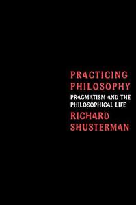 Practicing Philosophy Pragmatism and the Philosophical Life
