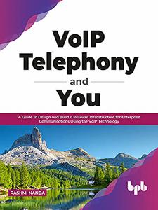 VoIP Telephony and You A Guide to Design and Build a Resilient Infrastructure for Enterprise Communications