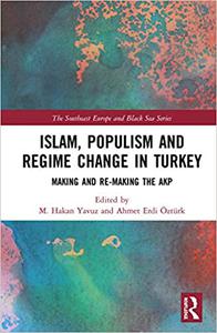 Islam, Populism and Regime Change in Turkey Making and Re-making the AKP