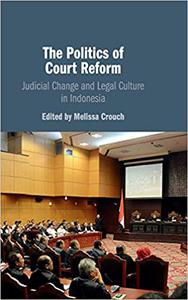The Politics of Court Reform Judicial Change and Legal Culture in Indonesia