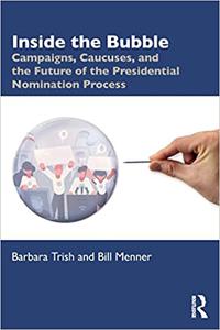 Inside the Bubble Campaigns, Caucuses, and the Future of the Presidential Nomination Process