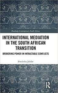 International Mediation in the South African Transition Brokering Power in Intractable Conflicts