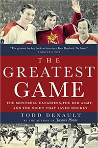 The Greatest Game The Montreal Canadiens, the Red Army, and the Night That Saved Hockey