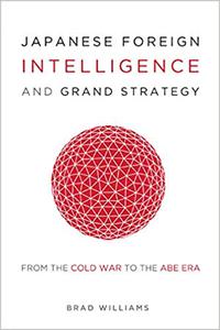 Japanese Foreign Intelligence and Grand Strategy From the Cold War to the Abe Era
