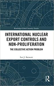 International Nuclear Export Controls and Non-Proliferation The Collective Action Problem