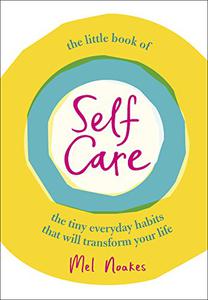 The Little Book of Self-Care The Tiny Everyday Habits that Will Transform Your Life