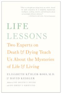 Life Lessons Two Experts on Death and Dying Teach Us About the Mysteries of Life and Living, Updated Edition