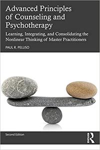 Advanced Principles of Counseling and Psychotherapy Learning, Integrating, and Consolidating the Nonlinear Thinking of  Ed 2