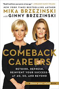 Comeback Careers Rethink, Refresh, Reinvent Your Success - At 40, 50, and Beyond