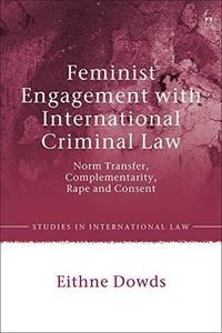 Feminist Engagement with International Criminal Law Norm Transfer, Complementarity, Rape and Consent
