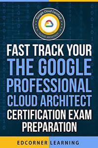 Fast Track Your Google Professional Cloud Architect Certification Exam Preparation