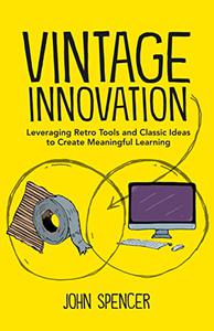 Vintage Innovation Leveraging Retro Tools and Classic Ideas to Design Deeper Learning Experiences