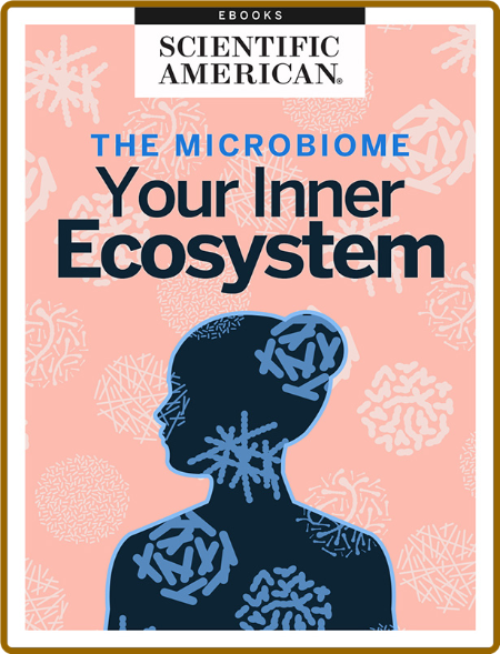 The Microbiome  Your Inner Ecosystem by Scientific American Editors