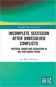 Incomplete Secession after Unresolved Conflicts Political Order and Escalation in the Post-Soviet Space