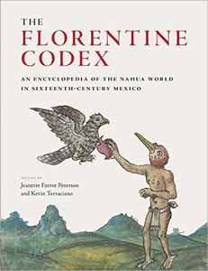 The Florentine Codex An Encyclopedia of the Nahua World in Sixteenth-Century Mexico