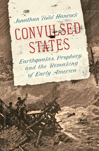 Convulsed States  Earthquakes, Prophecy, and the Remaking of Early America