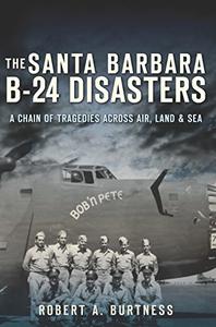 The Santa Barbara B-24 Disasters A Chain of Tragedies Across Air, Land & Sea