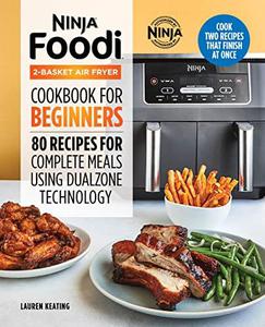 Ninja Foodi 2-Basket Air Fryer Cookbook for Beginners 80 Recipes for Complete Meals using DualZone Technology
