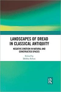 Landscapes of Dread in Classical Antiquity Negative Emotion in Natural and Constructed Spaces