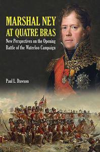 Marshal Ney at Quatre Bras New Perspectives on the Opening Battle of the Waterloo Campaign