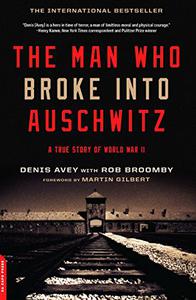 The Man Who Broke Into Auschwitz A True Story of World War II