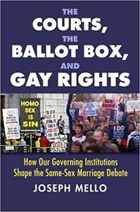 The Courts, the Ballot Box, and Gay Rights How Our Governing Institutions Shape the Same-Sex Marriage Debate