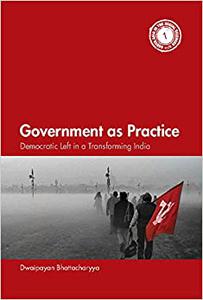 Government as Practice Democratic Left in a Transforming India